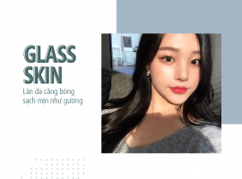Glass Skin Xu Hướng Chưa Từng Lỗi Thời | Beauty Update Xu Hướng 2021