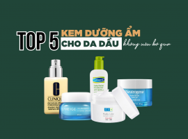 Top 5 kem dưỡng ẩm cho da dầu được đánh giá cao nhất bạn không nên bỏ qua